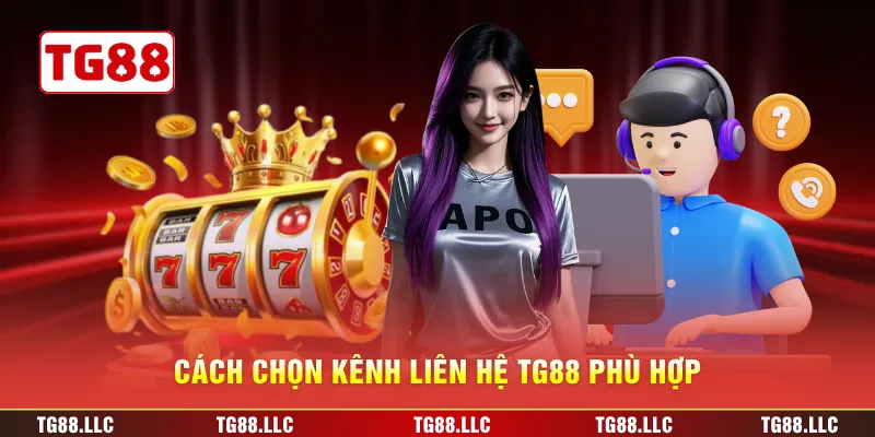 Cách chọn kênh liên hệ TG88 phù hợp