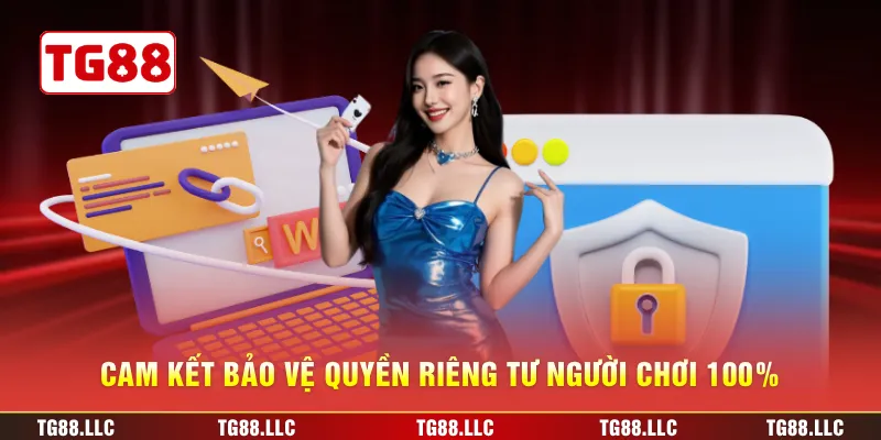 Cam kết bảo vệ quyền riêng tư người chơi 100%