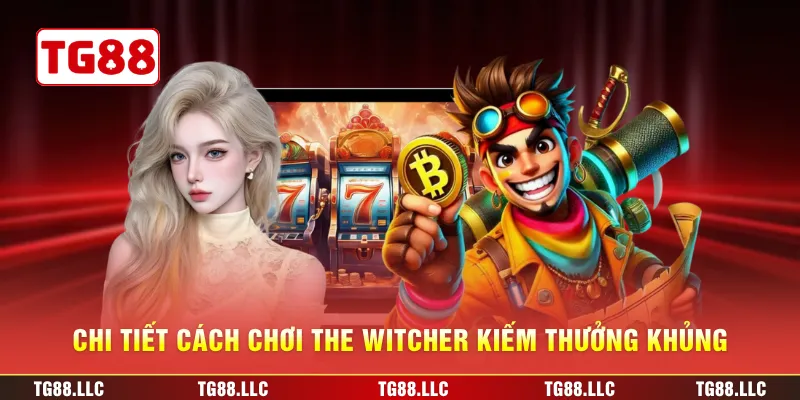 Chi tiết cách chơi The Witcher kiếm thưởng khủng