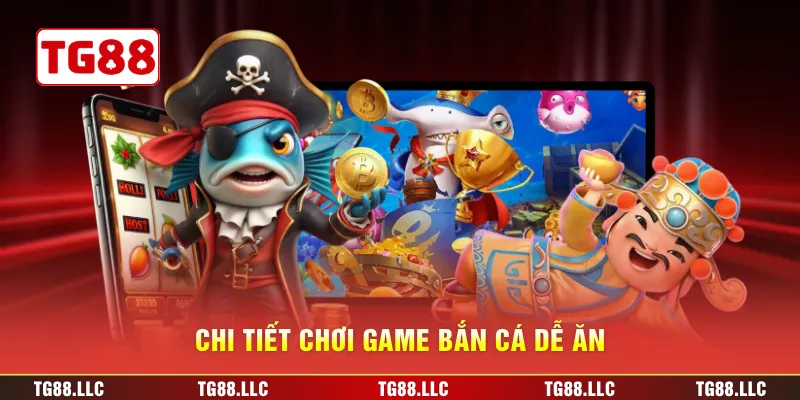 Chi tiết chơi game bắn cá dễ ăn 