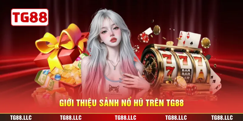 Giới thiệu sảnh nổ hũ trên TG88
