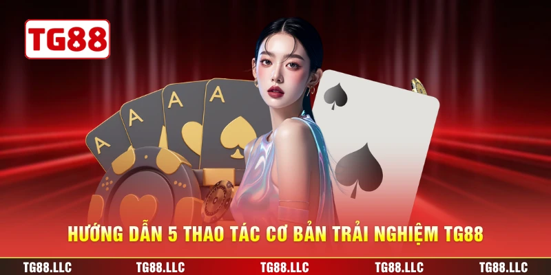 Hướng dẫn 5 thao tác cơ bản trải nghiệm TG88