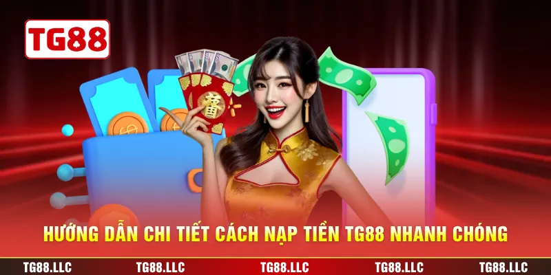 Hướng dẫn chi tiết cách nạp tiền TG88 nhanh chóng