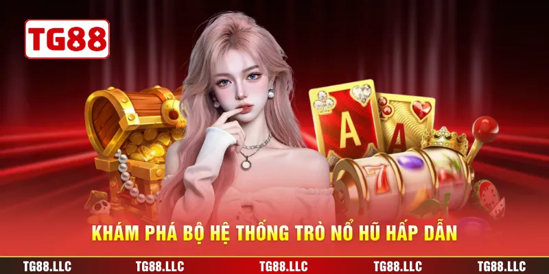 Khám phá bộ hệ thống trò nổ hũ hấp dẫn
