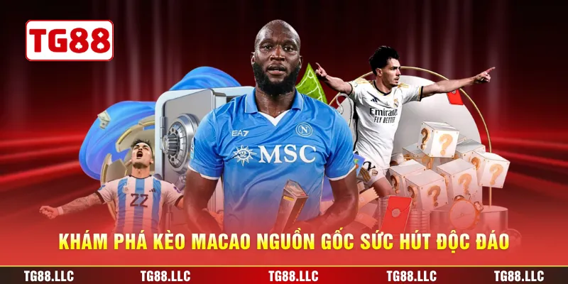 Khám phá kèo Macao nguồn gốc sức hút độc đáo