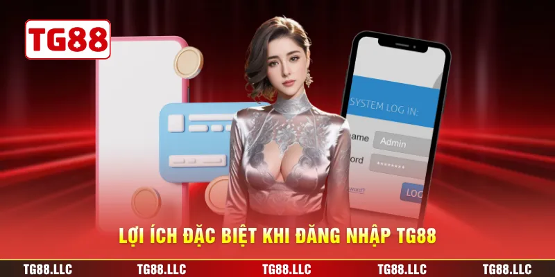 Lợi ích đặc biệt khi đăng nhập TG88