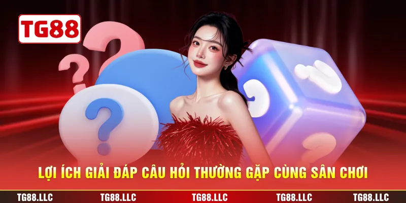 Lợi ích giải đáp câu hỏi thường gặp cùng sân chơi