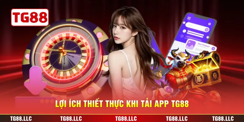 Lợi ích thiết thực khi tải app TG88