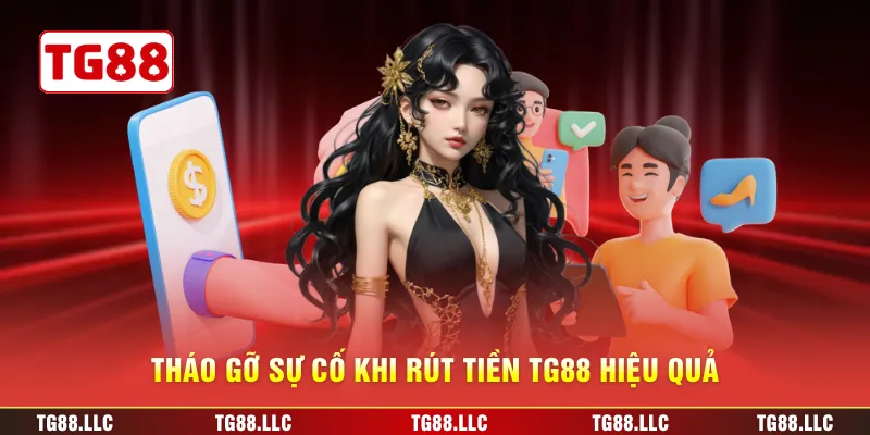 Tháo gỡ sự cố khi rút tiền TG88 hiệu quả