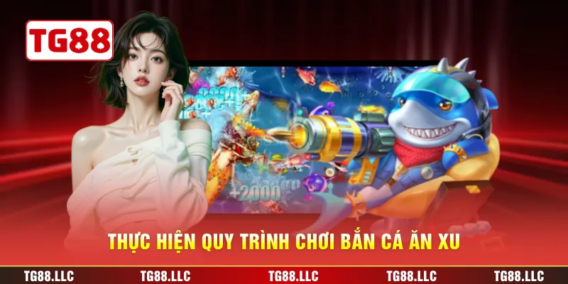 Thực hiện quy trình chơi bắn cá ăn xu