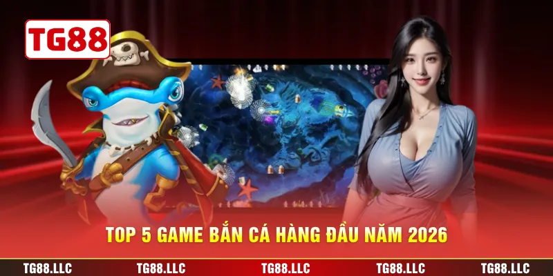 Top 5 game bắn cá hàng đầu năm 2026