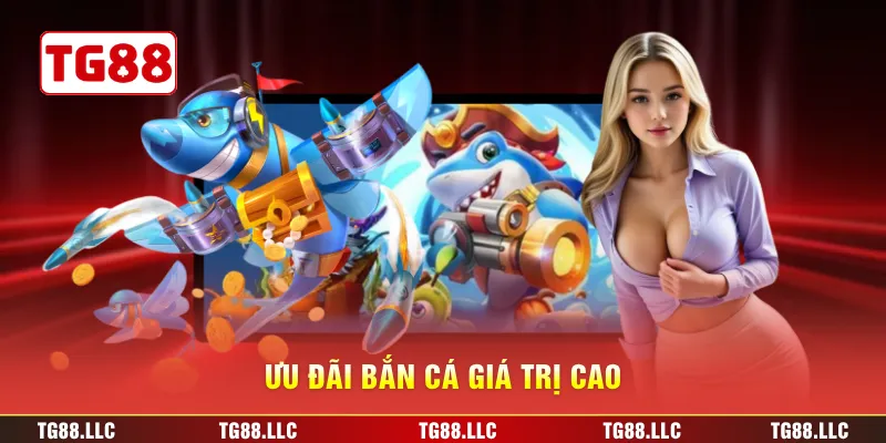 Ưu đãi bắn cá giá trị cao