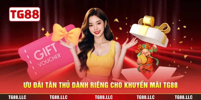 Ưu đãi tân thủ dành riêng cho khuyến mãi TG88