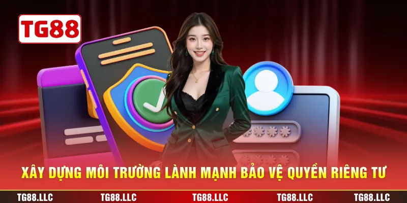 Xây dựng môi trường lành mạnh bảo vệ quyền riêng tư